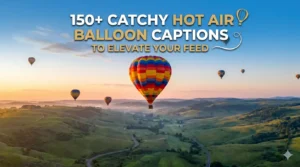 150+ Catchy Hot Air Balloon Captions to Elevate Your Feed